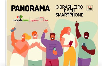 Panorama Mobile Time: O brasileiro e seu smartphone – Julho de 2021