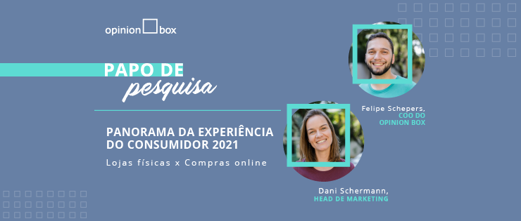 Papo de Pesquisa: Panorama da Experiência do Consumidor 2021